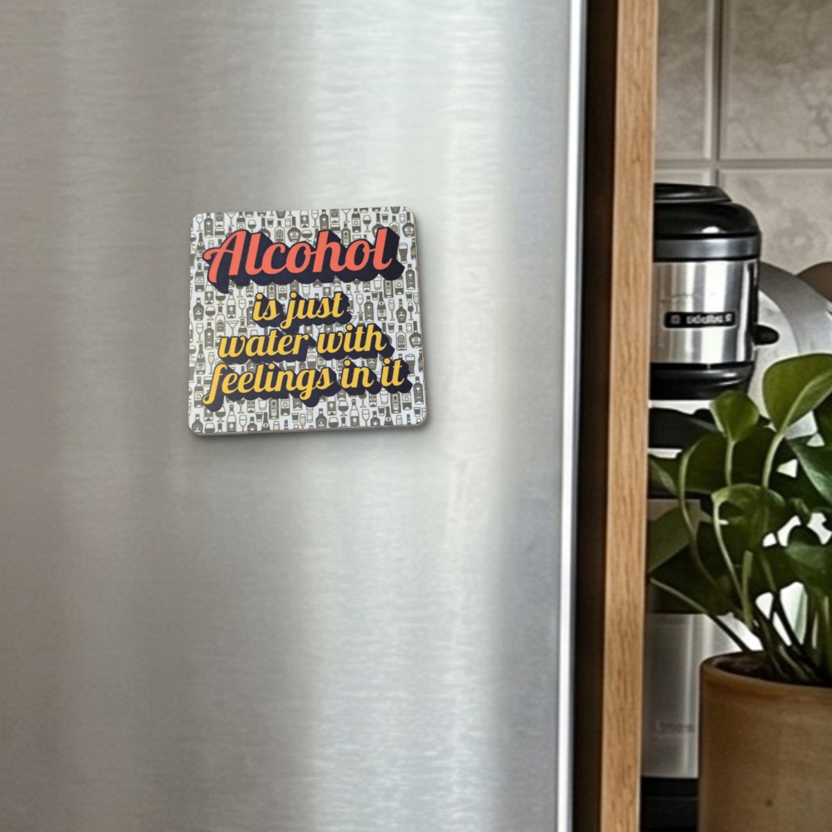 Alcohol Is Just Water With Feelings fridge magnet on a stainless steel fridge door